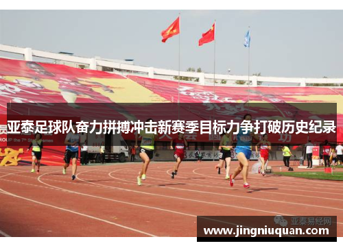 亚泰足球队奋力拼搏冲击新赛季目标力争打破历史纪录