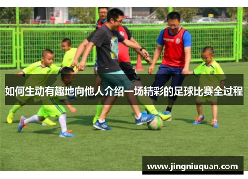 如何生动有趣地向他人介绍一场精彩的足球比赛全过程