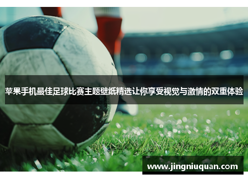 苹果手机最佳足球比赛主题壁纸精选让你享受视觉与激情的双重体验