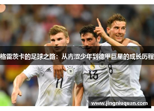 格雷茨卡的足球之路：从青涩少年到德甲巨星的成长历程