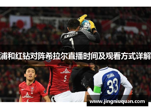 浦和红钻对阵希拉尔直播时间及观看方式详解