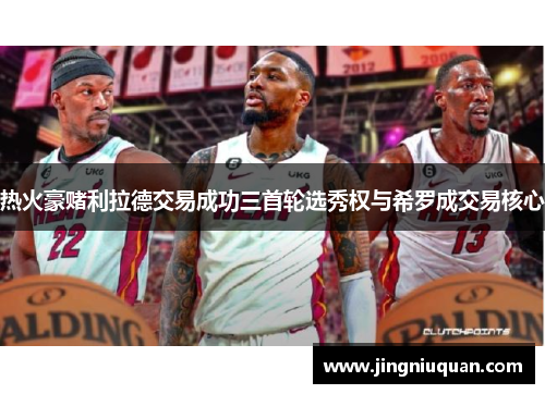热火豪赌利拉德交易成功三首轮选秀权与希罗成交易核心