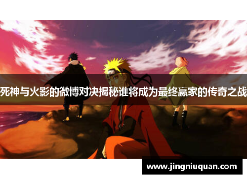 死神与火影的微博对决揭秘谁将成为最终赢家的传奇之战