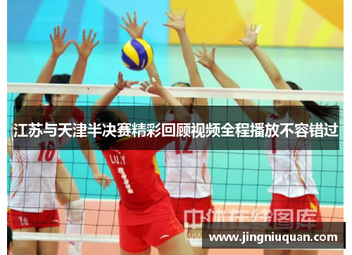 江苏与天津半决赛精彩回顾视频全程播放不容错过